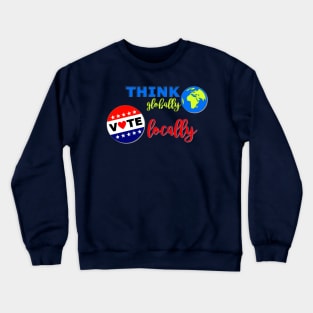 Think Globally, Vote Locally Crewneck Sweatshirt